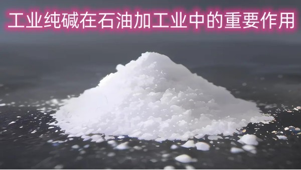 工业纯碱在石油加工业中的重要作用