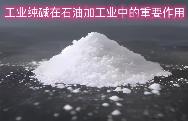 工业纯碱在石油加工业中的重要作用