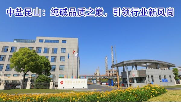 中盐昆山：纯碱品质之巅，引领行业新风尚