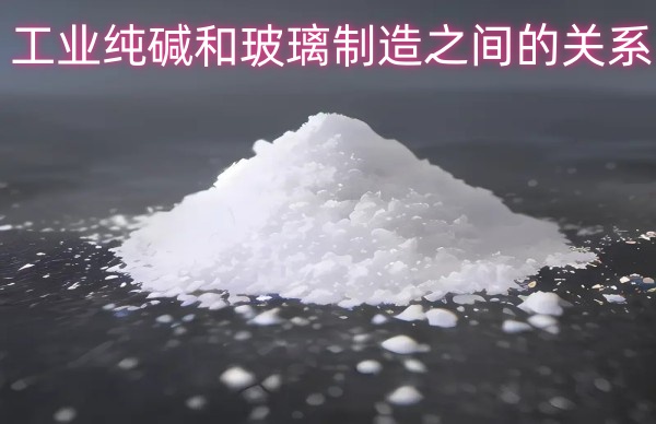 工业纯碱和玻璃制造之间的关系