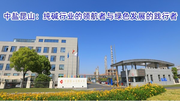 中盐昆山：纯碱行业的领航者与绿色发展的践行者